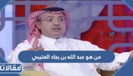 من هو عبد الله بن بجاد العتيبي ويكيبيديا