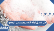 هل غسل ليلة القدر يجزئ عن الوضوء