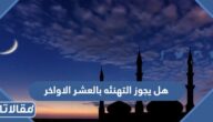 هل يجوز التهنئه بالعشر الاواخر