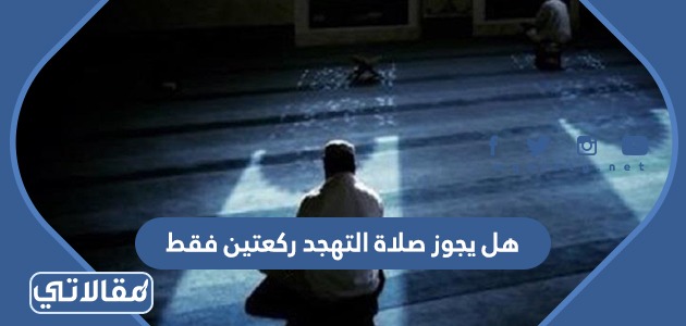 هل يجوز صلاة التهجد ركعتين فقط