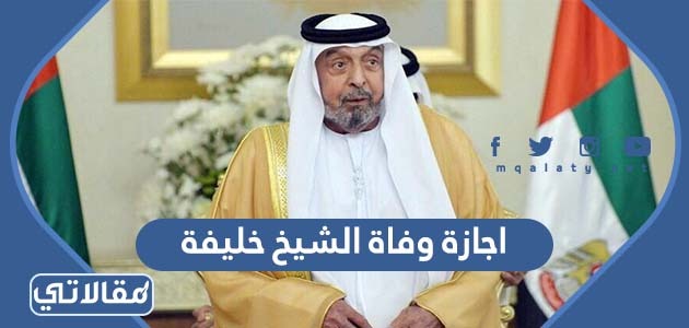 تفاصيل اجازة وفاة الشيخ خليفة بن زايد في الإمارات موقع مقالاتي 