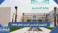 التقويم الدراسي الجديد للعام 1444 ومواعيد الإجازات الرسمية