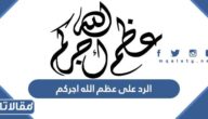 الرد على عظم الله اجركم واحسن الله عزاكم