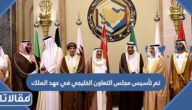 تم تأسيس مجلس التعاون الخليجي في عهد الملك