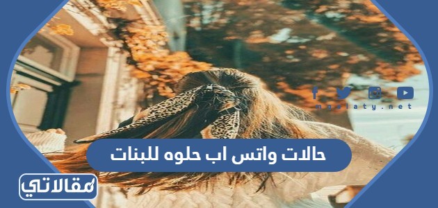 حالات واتس اب حلوه للبنات