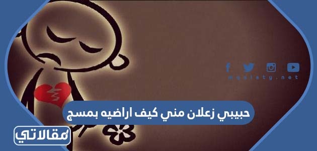 حبيبي زعلان مني كيف اراضيه بمسج