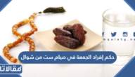 حكم إفراد الجمعة في صيام ست من شوال