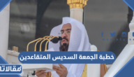 خطبة الجمعة السديس المتقاعدين