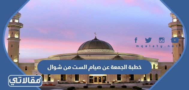 خطبة الجمعة عن صيام الست من شوال