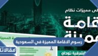 قيمة رسوم الاقامة المميزة في السعودية 2026 والشروط اللازمة لاستخراجها