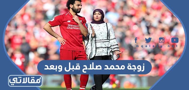 زوجة محمد صلاح قبل وبعد