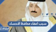سبب اعفاء محافظ الاحساء من منصبه