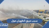 ما هو سبب حريق الظهران مول الحقيقي