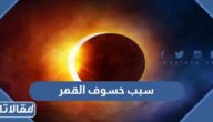 ما هو سبب خسوف القمر