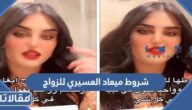 ماهي شروط ميعاد العسيري للزواج