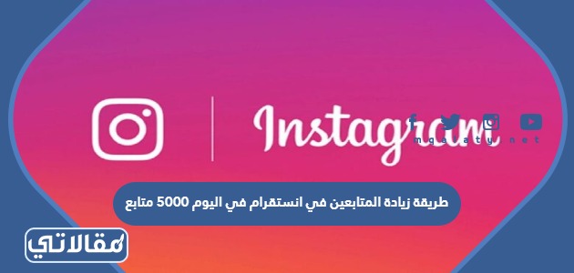 طريقة زيادة المتابعين في انستقرام في اليوم 5000 متابع