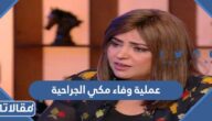 ما هي عملية وفاء مكي الجراحية
