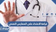 كم تبلغ غرامة الاعتداء على الممارس الصحي في السعودية