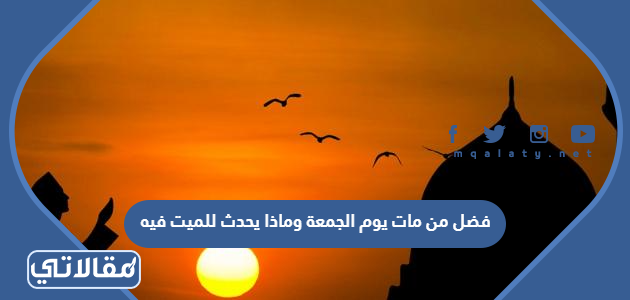 فضل من مات يوم الجمعة وماذا يحدث للميت فيه