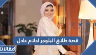 قصة طلاق البلوجر احلام عادل ورد زوجها على واقعة الطلاق والضرب