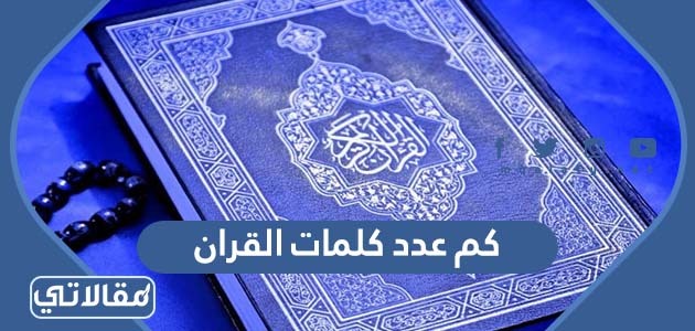 كم عدد كلمات القران وعدد حروفه