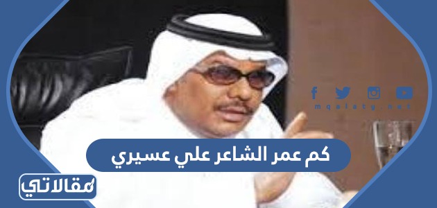كم عمر الشاعر علي عسيري