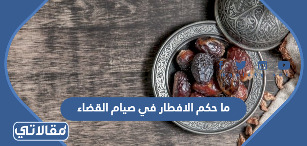 ما حكم الافطار في صيام القضاء