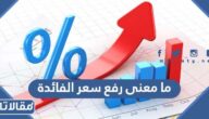 ما معنى رفع سعر الفائدة للدولار الأمريكي