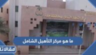 ما هو مركز التأهيل الشامل وما شروط التأهيل الشامل الجديد في السعودية 1447