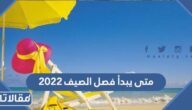 متى يبدأ فصل الصيف 2023 ومتي ينتهي