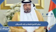 حقيقة مرض الشيخ خليفة بن زايد بالسرطان