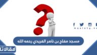أين يقع مسجد مفلح بن ناصر الفريدي رحمه الله