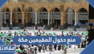 تفاصيل قرار منع دخول المقيمين مكة