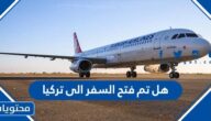 هل تم فتح السفر الى تركيا من السعودية 2023
