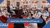 هل يجوز الكلام مع الإمام أثناء خطبة الجمعة