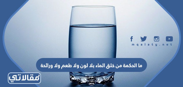 ما الحكمة من خلق الماء بلا لون ولا طعم ولا ورائحة