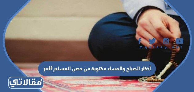أذكار الصباح والمساء مكتوبة من حصن المسلم pdf