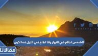 الشمس تطلع في النهار وانا اطلع في الليل فما اكون