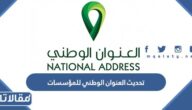 طريقة تحديث العنوان الوطني للمؤسسات 1444