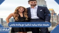 حقيقة خيانة بيكيه شاكيرا مع والدة جافي