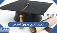 صور تخرج بدون اسم 2025 خلفيات ورمزيات تهنئة تخرج من غير اسم