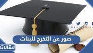 صور عن التخرج للبنات 2026 اجمل رمزيات تخرج بنات كيوت