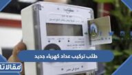 طريقة تقديم طلب تركيب عداد كهرباء جديد ورسوم التركيب