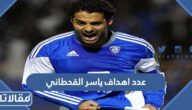 كم عدد اهداف ياسر القحطاني خلال مسيرته الكروية