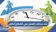 كم عدد ساعات العمل في القطاع الخاص في السعودية
