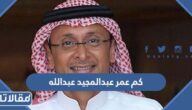 كم عمر عبدالمجيد عبدالله