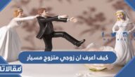 كيف اعرف ان زوجي متزوج مسيار