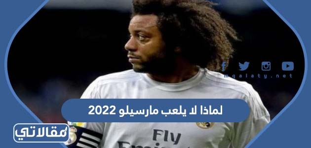لماذا لا يلعب مارسيلو 2023