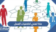 ماذا تعني اخلاقيات العمل