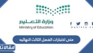 متى اختبارات الفصل الثالث النهائيه 1444